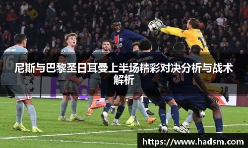 尼斯与巴黎圣日耳曼上半场精彩对决分析与战术解析